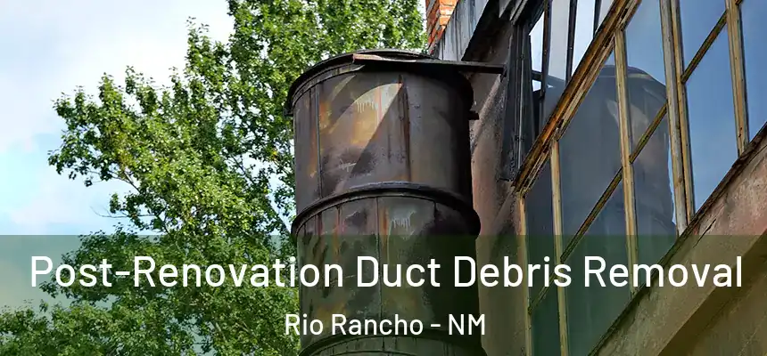  Post-Renovation Duct Debris Removal Rio Rancho - NM